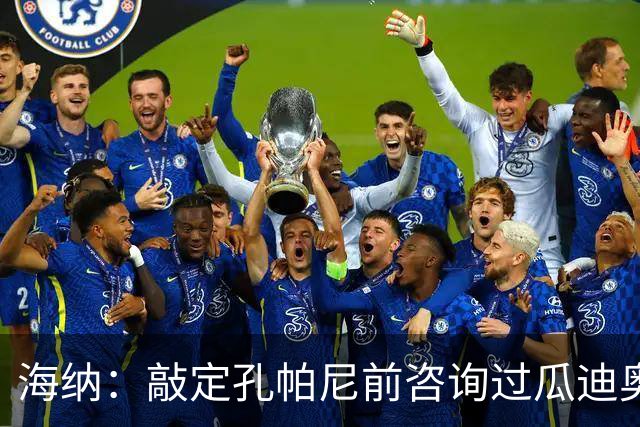 海纳：敲定孔帕尼前咨询过瓜迪奥拉